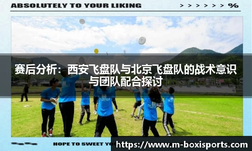 赛后分析：西安飞盘队与北京飞盘队的战术意识与团队配合探讨